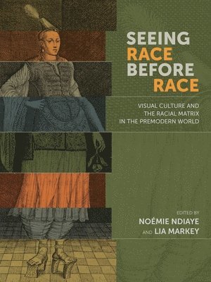 Noémie Ndiaye, Lia Markey, Noemie Ndiaye, Noémie Ndiaye, Lia Markey - Seeing Race Before Race – Visual Culture and the Racial Matrix in the Premodern World, Häftad