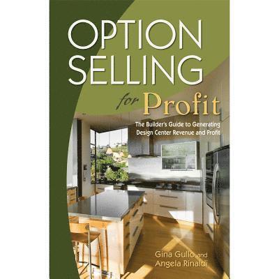 Gina Gullo, Angela Rinaldi - Option Selling for Profit: The Builder's Guide to Generating Design Center Revenue and Profit, Häftad