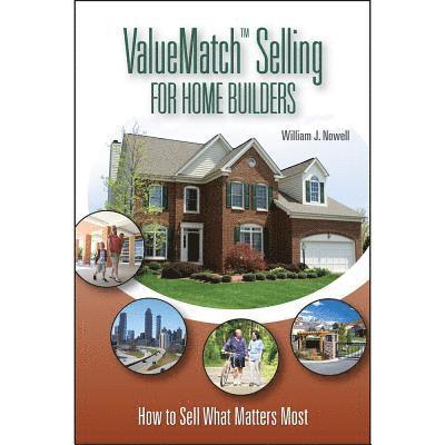 William J. Nowell, William J Nowell - Valuematch Selling for Home Builders: How to Sell What Matters Most, Häftad