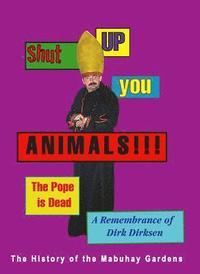 bokomslag Shut Up You Animals!!! The Pope is Dead - A Remembrance of Dirk Dirksen