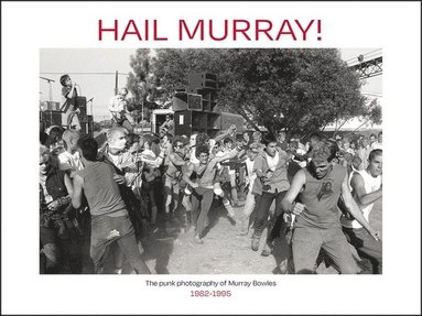 bokomslag Hail Murray!: The Punk Photography of Murray Bowles, 1982-1995