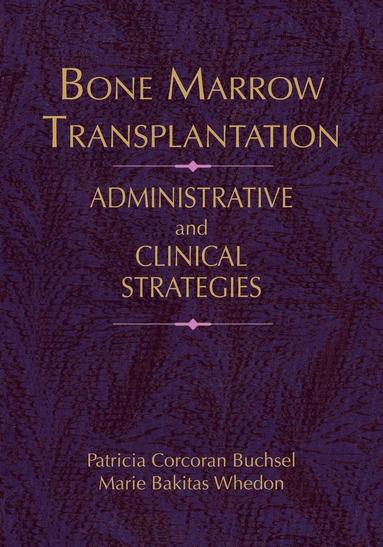 Patricia Corcoran Buchsel, Marie Bakitas Whedon - Bone Marrow Transplantation: Administrative Strategies and Clinical Concerns: ., Häftad