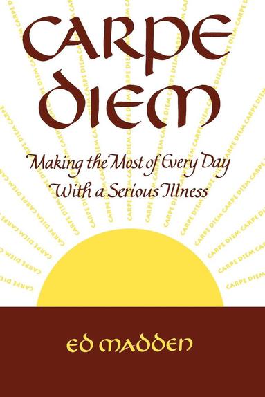 bokomslag Carpe Diem: Enjoying Every Day with a Terminal Illness