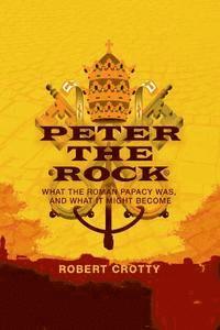bokomslag Peter the Rock: What the Roman Papacy Was, and What It Might Become