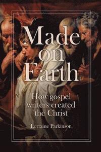 bokomslag Made on Earth: How the Gospel Writers Created the Christ