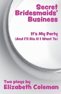 bokomslag Secret Bridesmaids' Business and It's My Party (and I'll Die if I Want To): Two plays