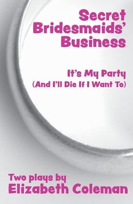 Secret Bridesmaids' Business and It's My Party (and I'll Die if I Want To): Two plays 1