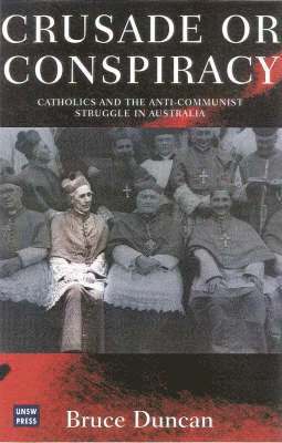 Crusade or Conspiracy? Catholics and the Anti-Communist Struggle in Australia 1