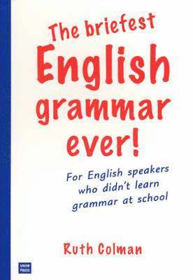 The Briefest English Grammar Ever!: For English Speakers Who Didn't Learn Grammar at School