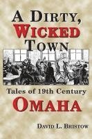 bokomslag A Dirty, Wicked Town: Tales of 19th Century Omaha