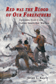 Red Was the Blood of Our Forefathers: Episodes from Crow Intertribal Warfare