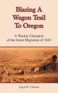 Lloyd W. Coffman - Blazing a Wagon Trail to Oregon: A Weekly Chronicle of the Great Migration of 1843, Häftad. Tillgänglighet: Lägg i varukorg