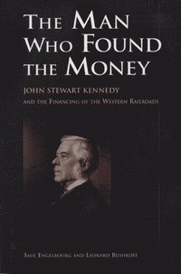 bokomslag The Man Who Found the Money: John Stewart Kennedy and the Financing of the Western Railroads