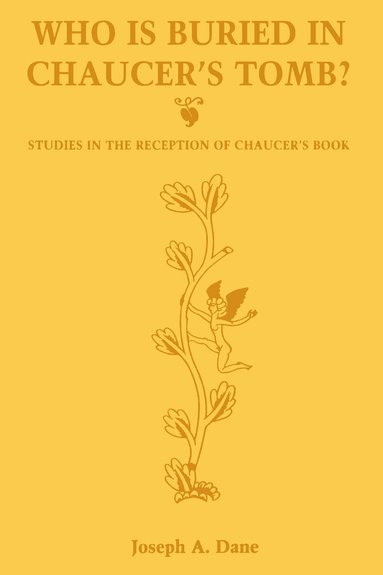 Joseph A. Dane - Who is Buried in Chaucer's Tomb?, Inbunden