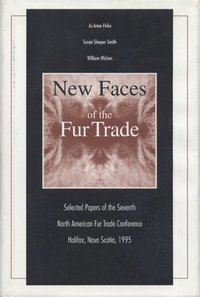 bokomslag New Faces of the Fur Trade: Selected Papers of the Seventh North American Fur Trade Conference Halifax, Nova Scotia, 1995