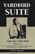 bokomslag Yardbird Suite, Side One: 1920-1940: A Biopoem: Fictionalized Accounts of Events Real and Imagined from the Life of Charles Yardbird Parker