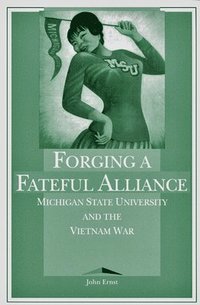 bokomslag Forging a Fateful Alliance: Michigan State University and the Vietnam War