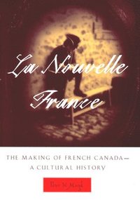 bokomslag La Nouvelle France: The Making of French Canada--A Cultural History