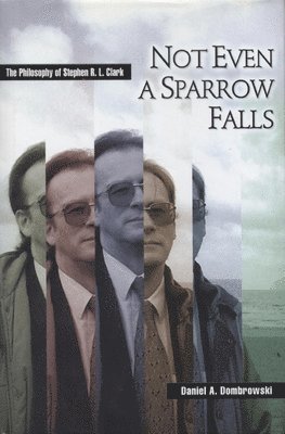 bokomslag Not Even a Sparrow Falls: The Philosophy of Stephen R. L. Clark