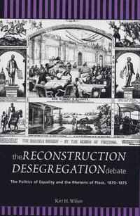 bokomslag The Reconstruction Desegregation Debate: The Policies of Equality and the Rhetoric of Place, 1870-1875