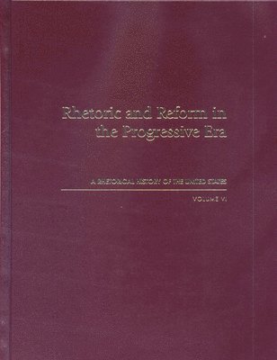 bokomslag Rhetorical History of the United States: v. 6 Rhetoric and Reform in the Progressive Era