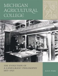bokomslag Michigan Agricultural College: The Evolution of a Land-Grant Philosophy 1855-1925