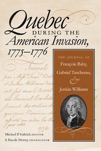 bokomslag Quebec During the American Invasion, 1775-1776: The Journal of Francois Baby, Gabriel Taschereau, and Jenkin Williams
