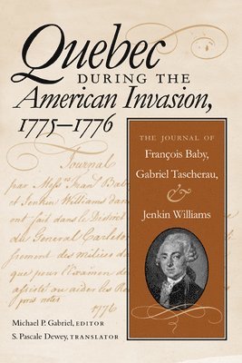 bokomslag Quebec During the American Invasion, 1775-1776: The Journal of Francois Baby, Gabriel Taschereau, and Jenkin Williams