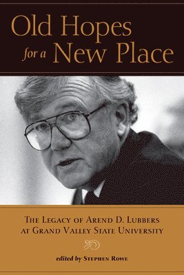 bokomslag Old Hopes for a New Place: The Legacy of Arend D. Lubbers at Grand Valley State University