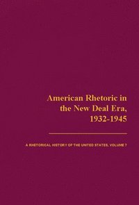bokomslag American Rhetoric in the New Deal Era, 1932-1945: A Rhetorical History of the United States, Volume VII