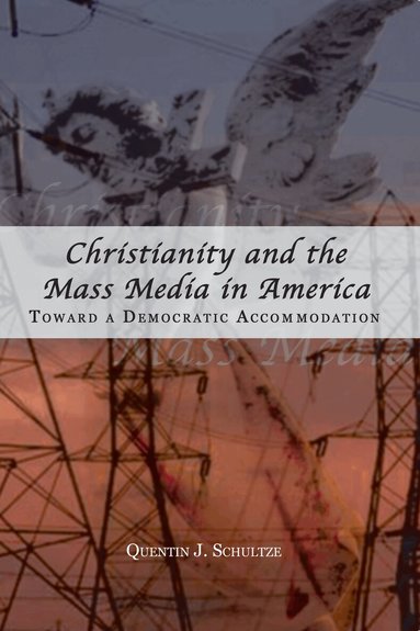 Quentin J. Schultze - Christianity and the Mass Media in America, Häftad