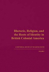 bokomslag A Rhetorical History of the United States: v. 1 Rhetoric, Religion, and the Roots of Identity in British Colonial America