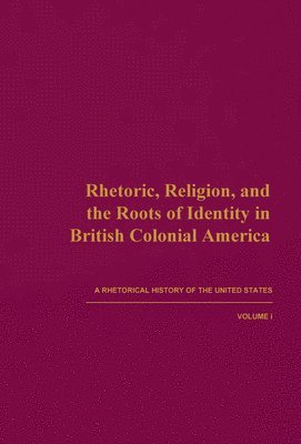 bokomslag A Rhetorical History of the United States: v. 1 Rhetoric, Religion, and the Roots of Identity in British Colonial America