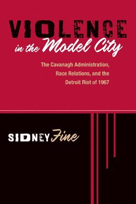 bokomslag Violence in the Model City: The Cavanagh Administration, Race Relations, and the Detroit Riot of 1967