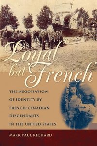 bokomslag Loyal But French: The Negotiation of Identity by French-Canadian Descendants in the United States