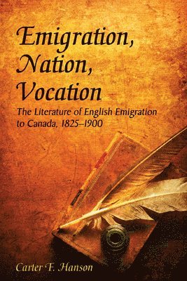 bokomslag Emigration, Nation, Vocation: The Literature of English Emigration to Canada, 1825-1900