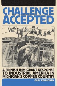 bokomslag Challenge Accepted: A Finnish Immigrant Response to Industrial America in Michigan's Copper County