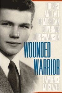 bokomslag Wounded Warrior: The Rise and Fall of Michigan Governor John Swainson