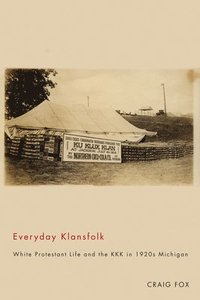 bokomslag Everyday Klansfolk: White Protestant Life and the KKK in 1920s Michigan