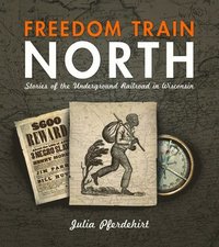 bokomslag Freedom Train North: Stories of the Underground Railroad in Wisconsin