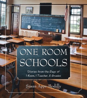 One Room Schools: Stories from the Days of 1 Room, 1 Teacher, 8 Grades