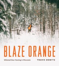 bokomslag Blaze Orange: Whitetail Deer Hunting in Wisconsin