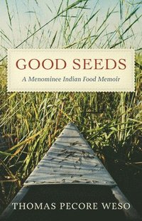 bokomslag Good Seeds: A Menominee Indian Food Memoir