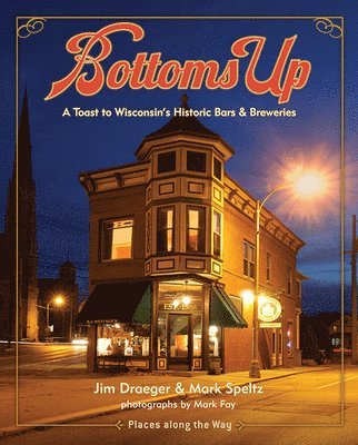 bokomslag Bottoms Up: A Toast to Wisconsin's Historic Bars and Breweries