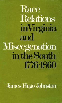 James Hugo Johnston - Race Relations in Virginia and Miscegenation in the South, 1776-1860, Inbunden