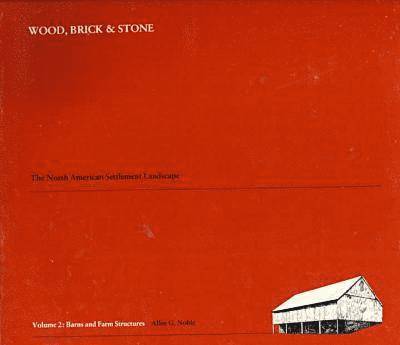 Allen G. Noble, Margaret M. Geib - Wood, Brick and Stone v. 2; Barns and Farm Structures, Inbunden