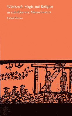Richard Weisman - Witchcraft, Magic and Religion in Seventeenth Century Massachusetts, Häftad
