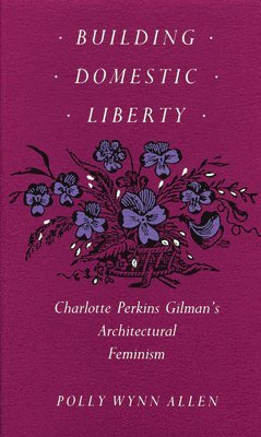 bokomslag Building Domestic Liberty: Charlotte Perkins Gilman's Architectural Feminism