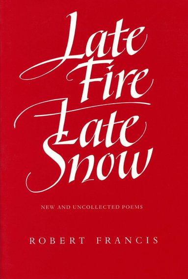 Robert Francis - Late Fire, Late Snow, Häftad