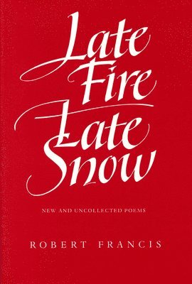 Robert Francis - Late Fire, Late Snow, Häftad